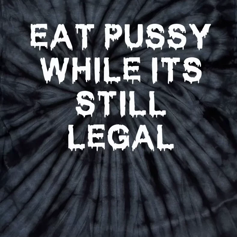 Eat Pussy While It’s Still Legal Tie-Dye T-Shirt