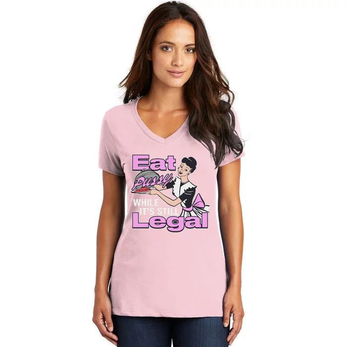 Eat Pussy While It’S Still Legal Women's V-Neck T-Shirt