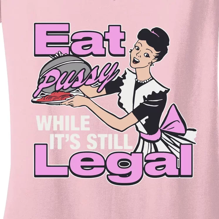 Eat Pussy While It’S Still Legal Women's V-Neck T-Shirt