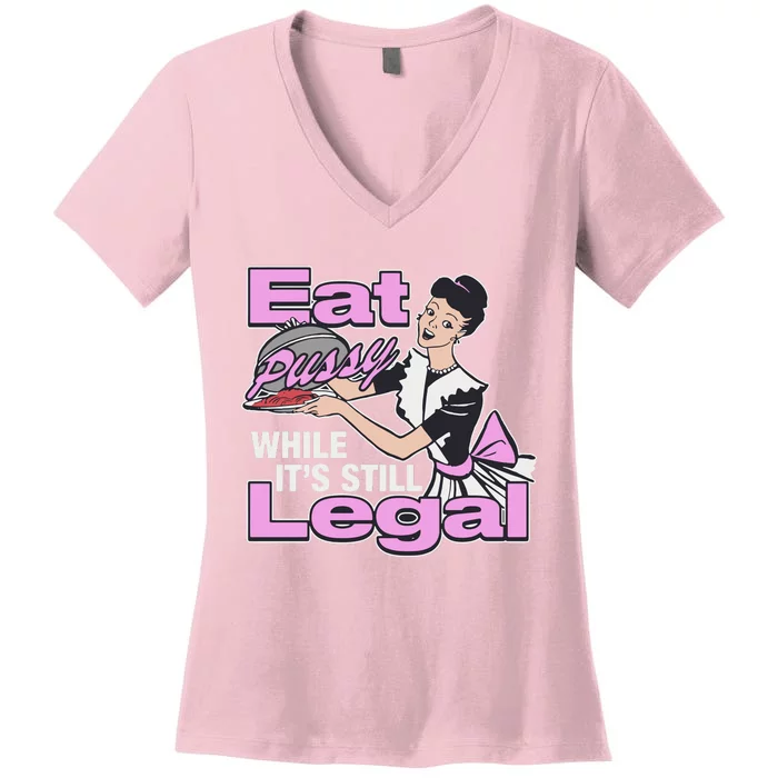 Eat Pussy While It’S Still Legal Women's V-Neck T-Shirt