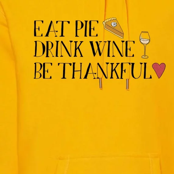 Eat Pie Wine Be Thankful List Thanksgivings Meaningful Gift Premium Hoodie