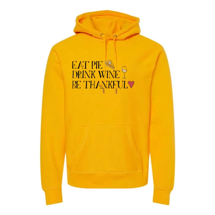 Eat Pie Wine Be Thankful List Thanksgivings Meaningful Gift Premium Hoodie