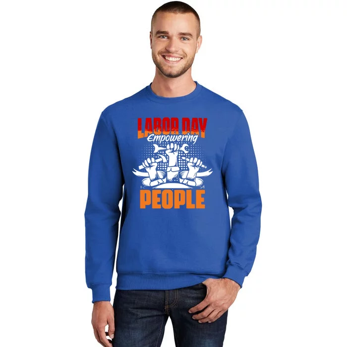 Empowering People Worker Patriotic Laborer Happy Labor Day Gift Tall Sweatshirt