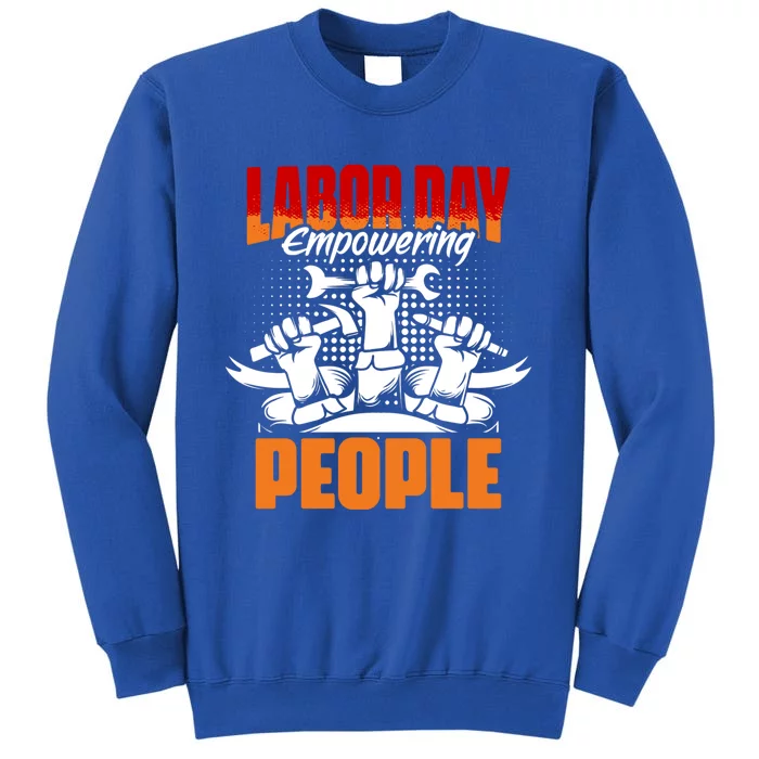 Empowering People Worker Patriotic Laborer Happy Labor Day Gift Tall Sweatshirt