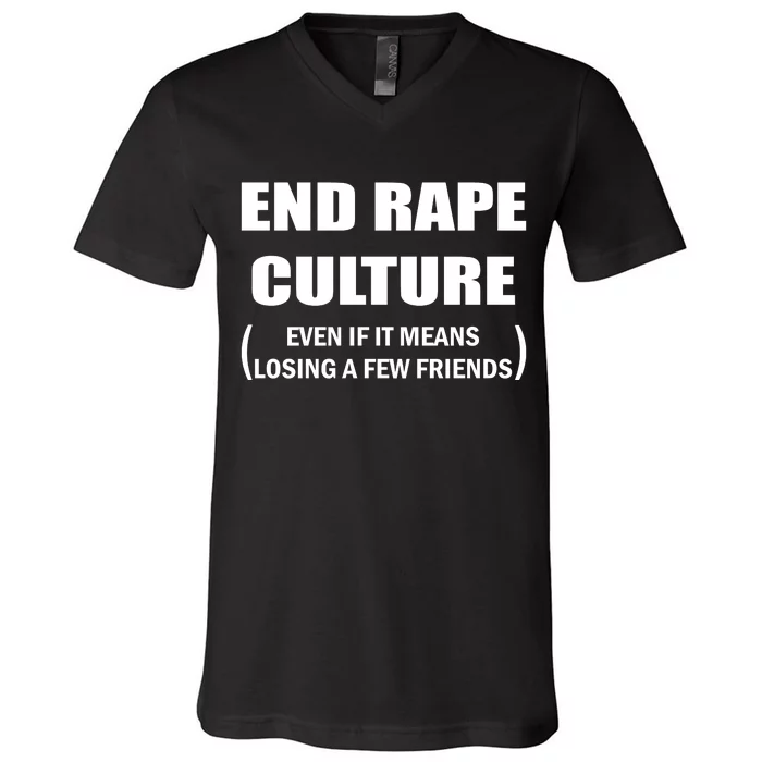 End Rape Culture Even If It Means Losing A Few Friends V-Neck T-Shirt