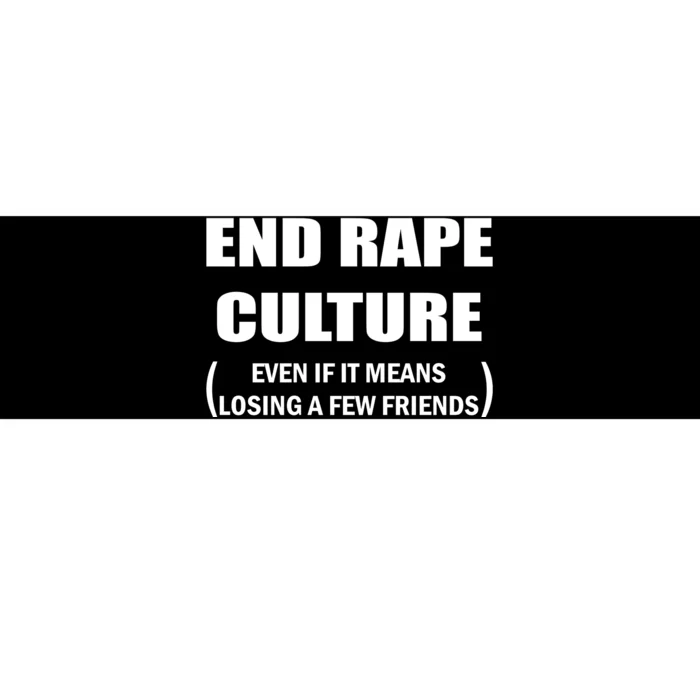 End Rape Culture Even If It Means Losing A Few Friends Bumper Sticker