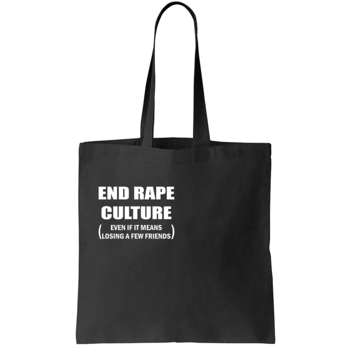 End Rape Culture Even If It Means Losing A Few Friends Tote Bag