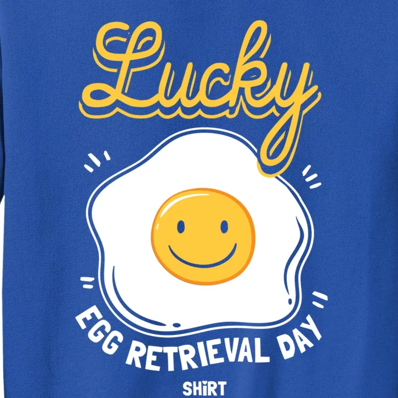 Egg Retrieval Day Funny Gift For Ivf Transfer Day Funny Gift Tall Sweatshirt