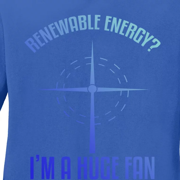 Environtal Renewable Energy Im A Huge Fan Earth Day Funny Gift Ladies Long Sleeve Shirt