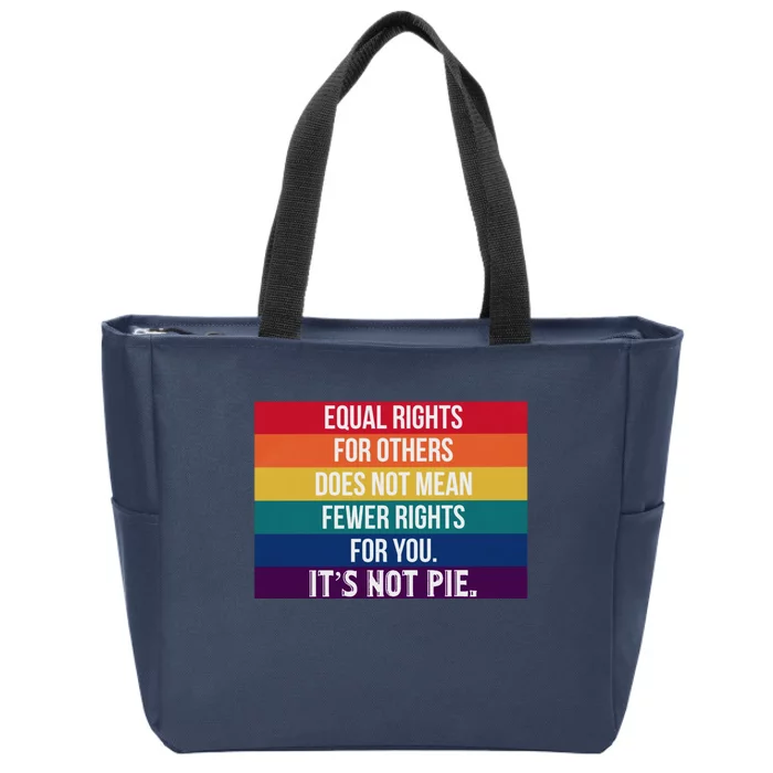 Equal Rights For Others Does Not Mean Fewer Rights For You It_s Not Pie Zip Tote Bag