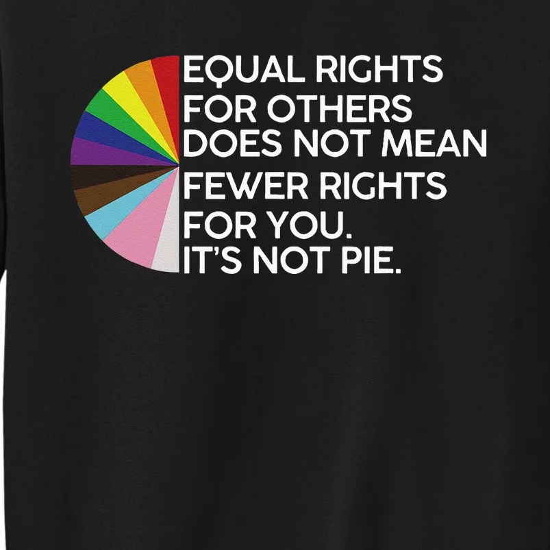 Equal Rights For Others Its Not Pie LGBT Ally Pride Month Tall Sweatshirt