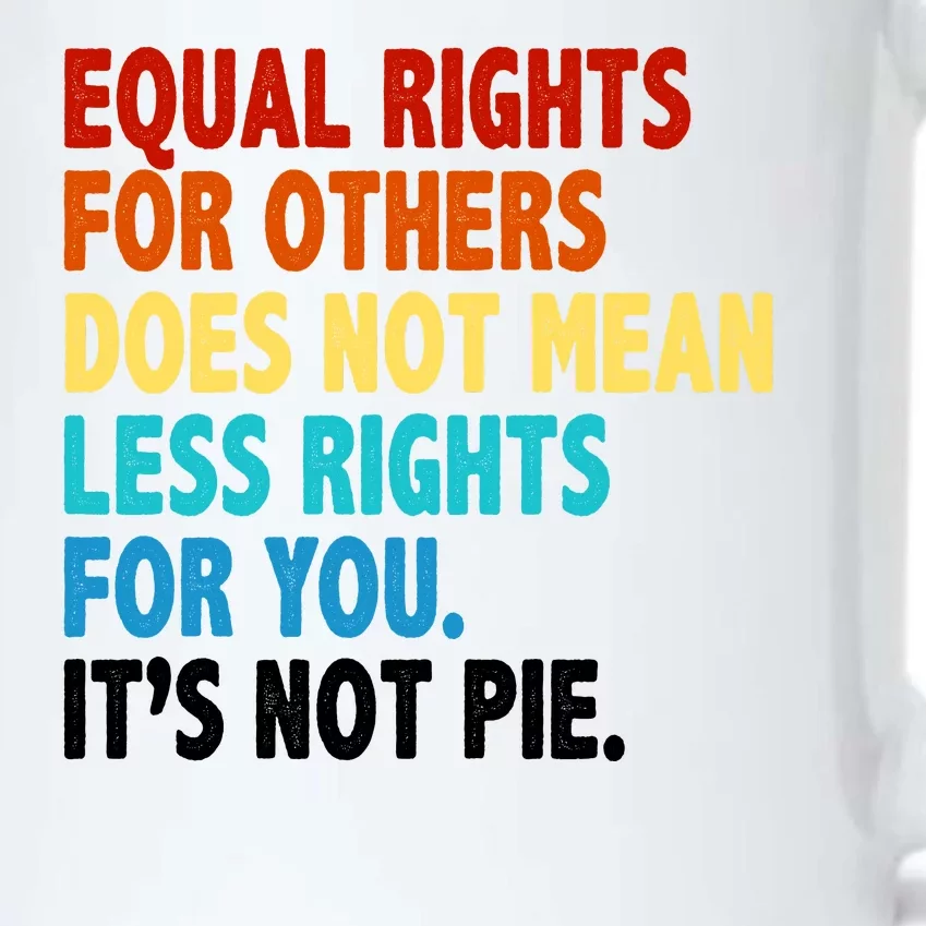 Equal Rights For Other Does Not Mean Less Rights For You It's Not Pie Black Color Changing Mug