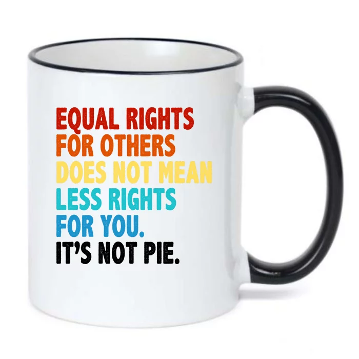 Equal Rights For Other Does Not Mean Less Rights For You It's Not Pie Black Color Changing Mug