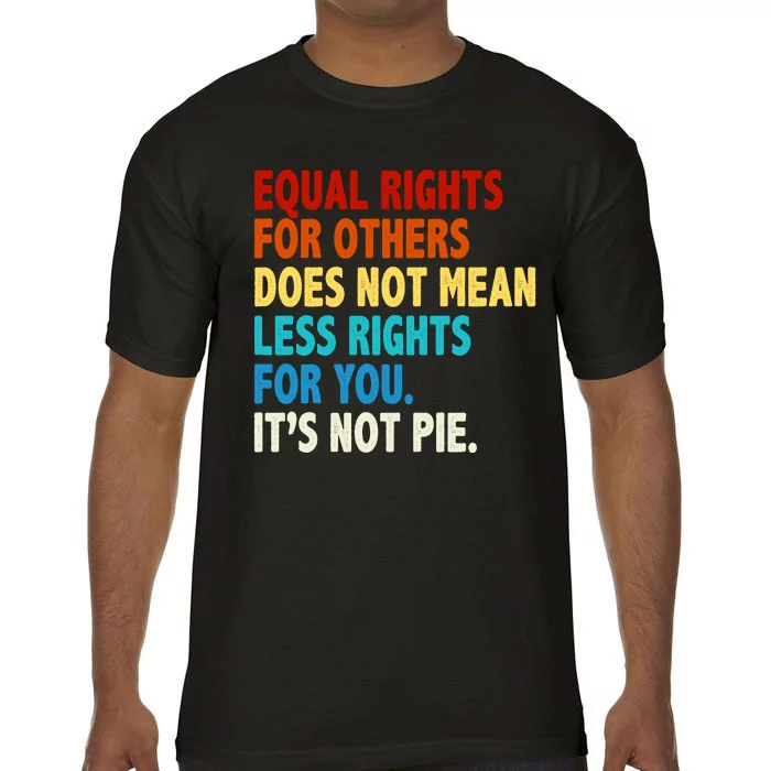 Equal Rights For Other Does Not Mean Less Rights For You It's Not Pie Comfort Colors T-Shirt