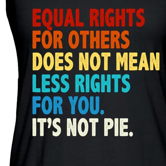 Equal Rights For Other Does Not Mean Less Rights For You It's Not Pie Ladies Essential Flowy Tank