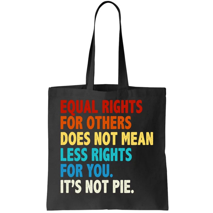 Equal Rights For Other Does Not Mean Less Rights For You It's Not Pie Tote Bag