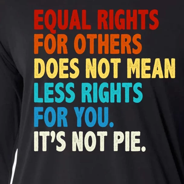 Equal Rights For Other Does Not Mean Less Rights For You It's Not Pie Cooling Performance Long Sleeve Crew