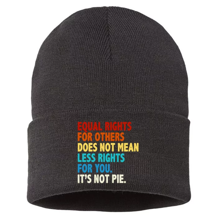 Equal Rights For Other Does Not Mean Less Rights For You It's Not Pie Sustainable Knit Beanie