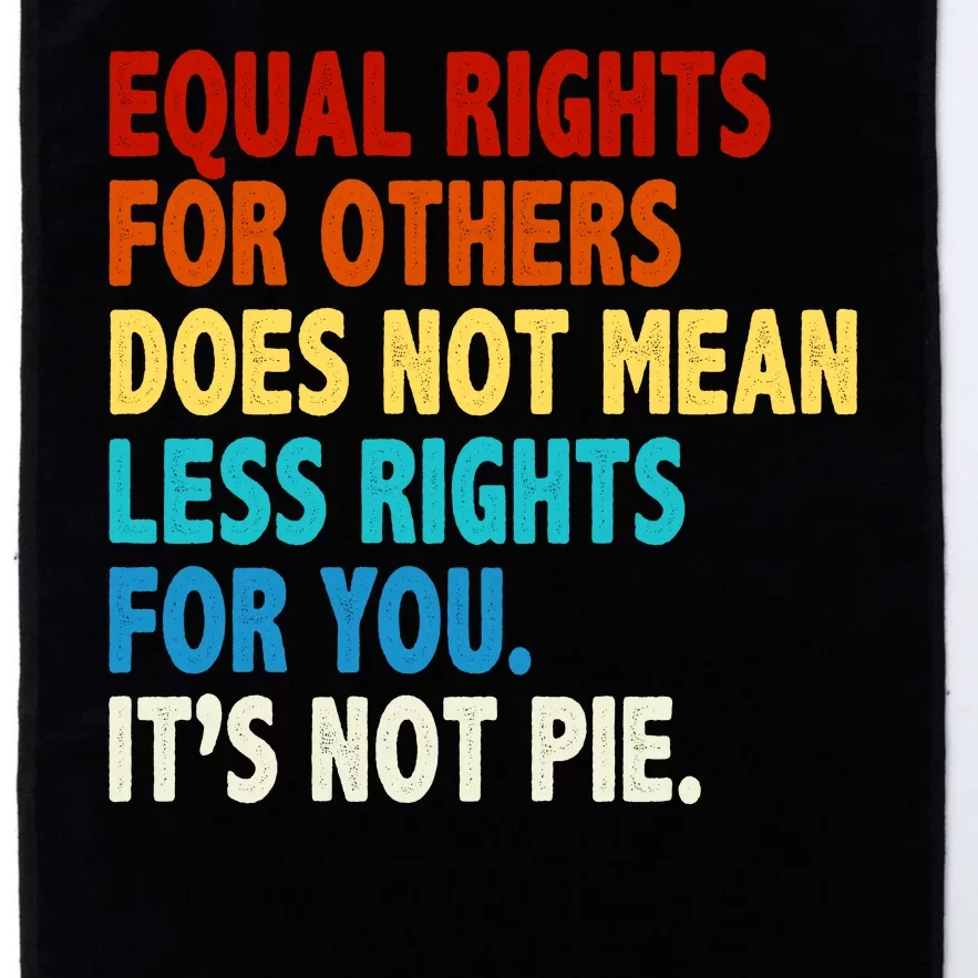 Equal Rights For Other Does Not Mean Less Rights For You It's Not Pie Platinum Collection Golf Towel