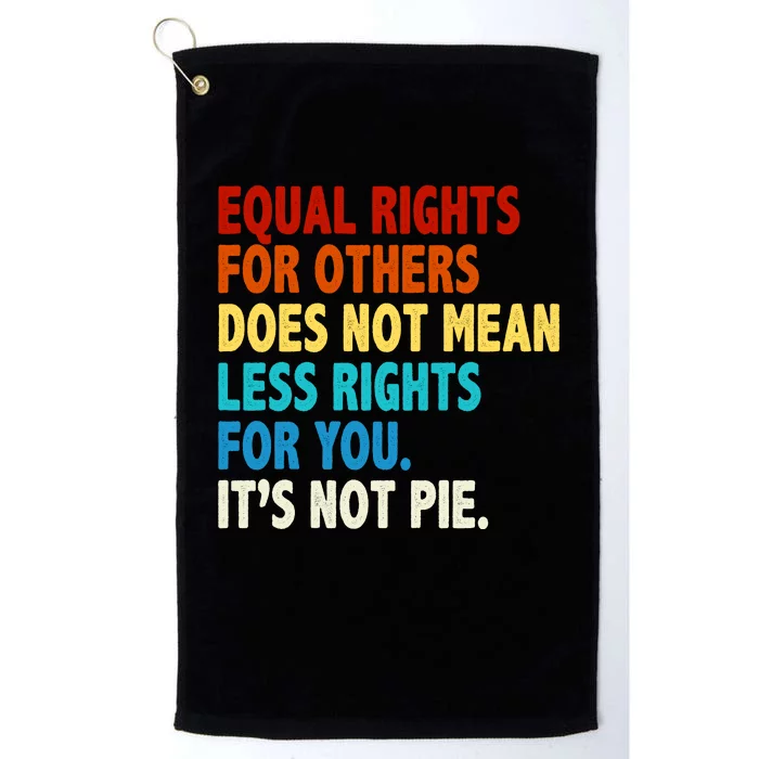 Equal Rights For Other Does Not Mean Less Rights For You It's Not Pie Platinum Collection Golf Towel