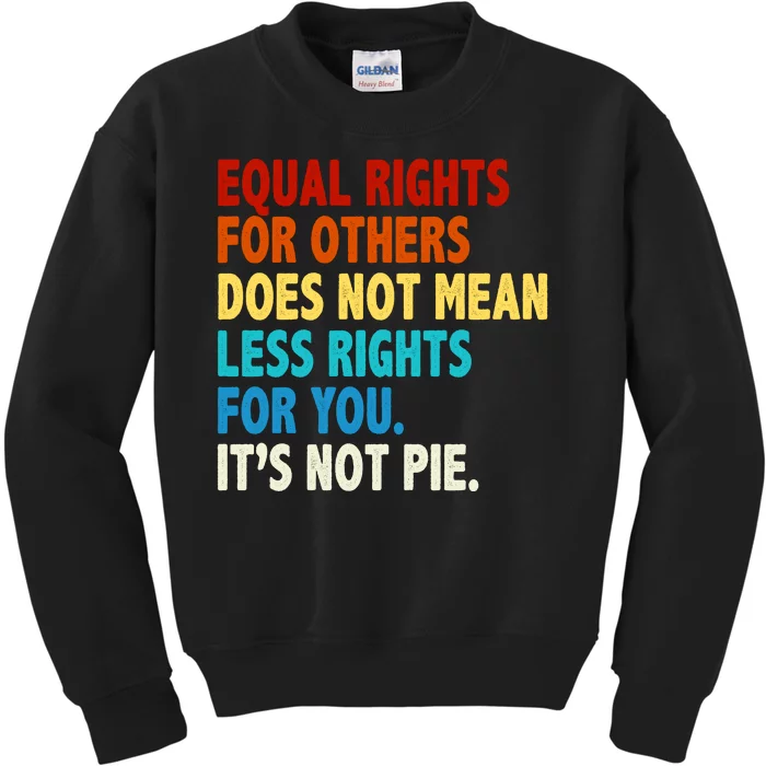 Equal Rights For Other Does Not Mean Less Rights For You It's Not Pie Kids Sweatshirt