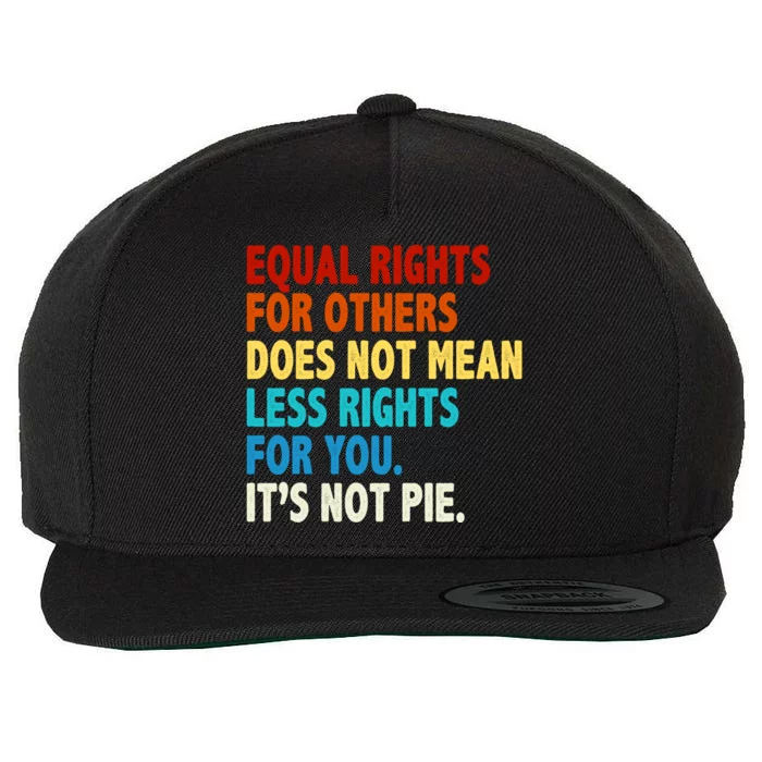 Equal Rights For Other Does Not Mean Less Rights For You It's Not Pie Wool Snapback Cap