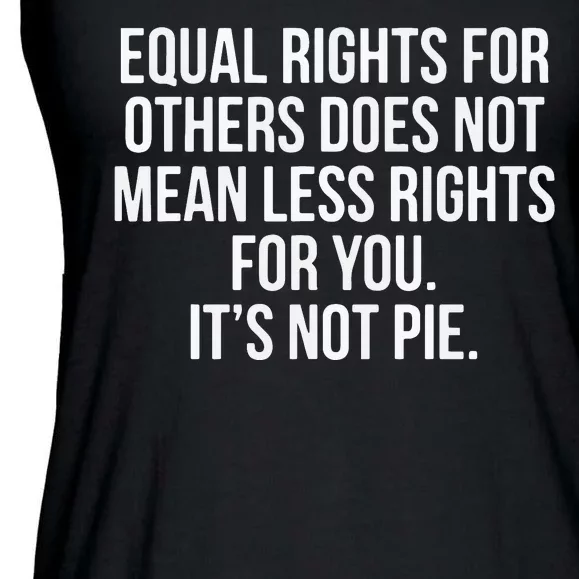 Equal Rights For Others Does Not Mean Less Rights For You It's Not Pie Ladies Essential Flowy Tank