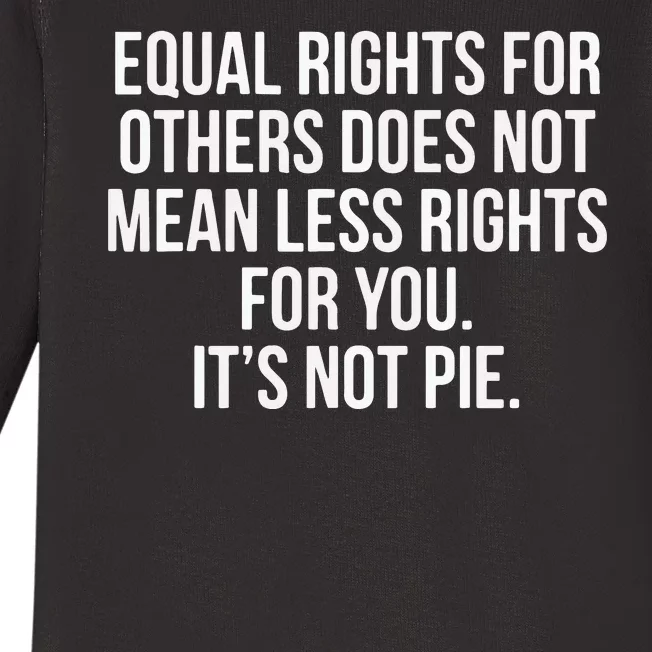 Equal Rights For Others Does Not Mean Less Rights For You It's Not Pie Baby Long Sleeve Bodysuit