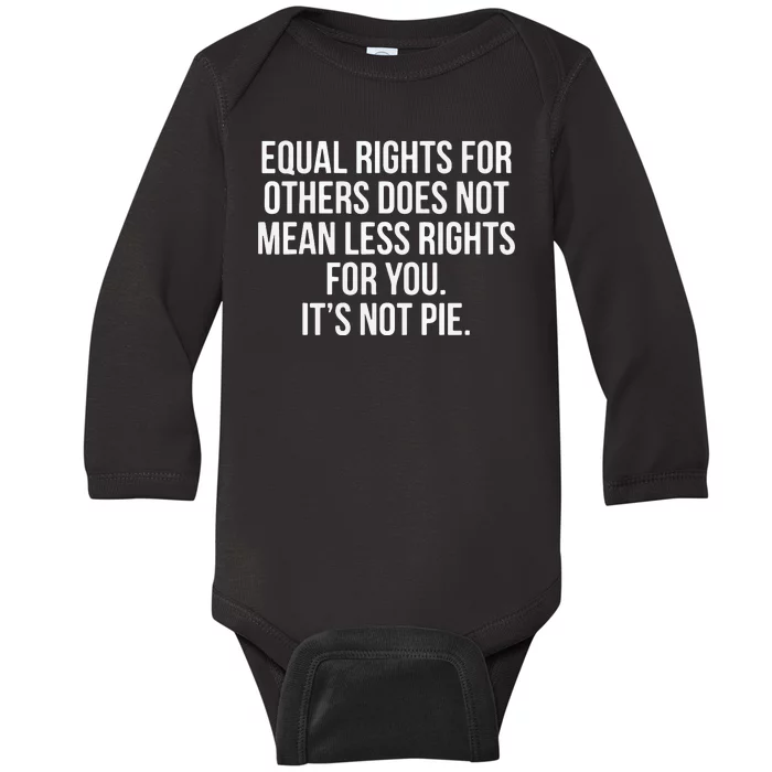 Equal Rights For Others Does Not Mean Less Rights For You It's Not Pie Baby Long Sleeve Bodysuit