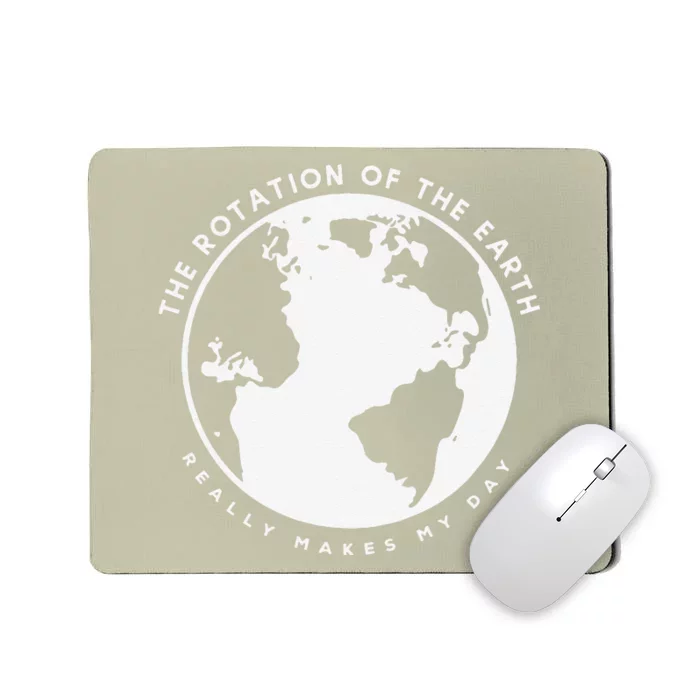 Earth Rotation Makes My Day Science Humor Funny Teacher Gift Mousepad