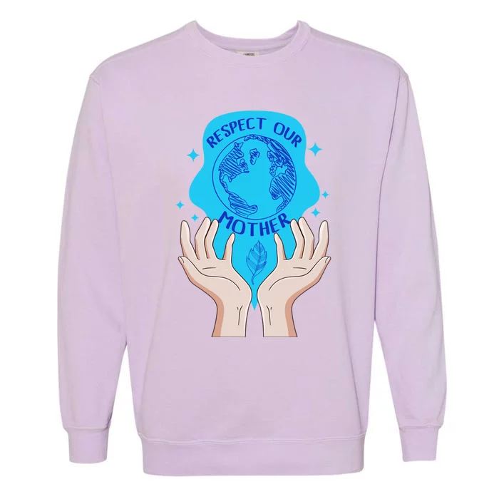 Earth Respect Our Mother Gift For Earth Lover Earth Environm Great Gift Garment-Dyed Sweatshirt