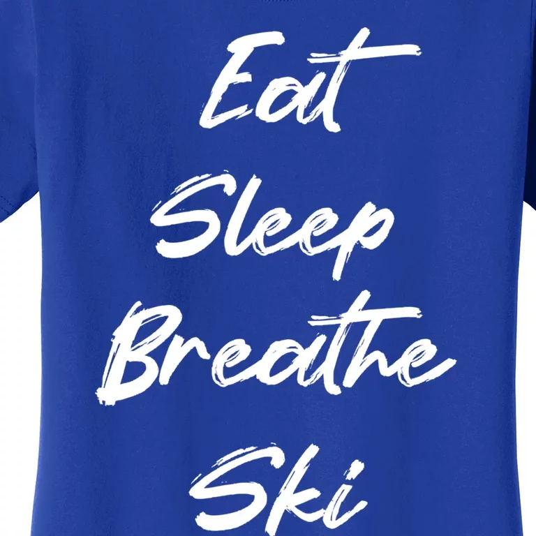 Eat Sleep Breathe Ski Love To Ski Funny Skiing Lover Gift Women's T-Shirt