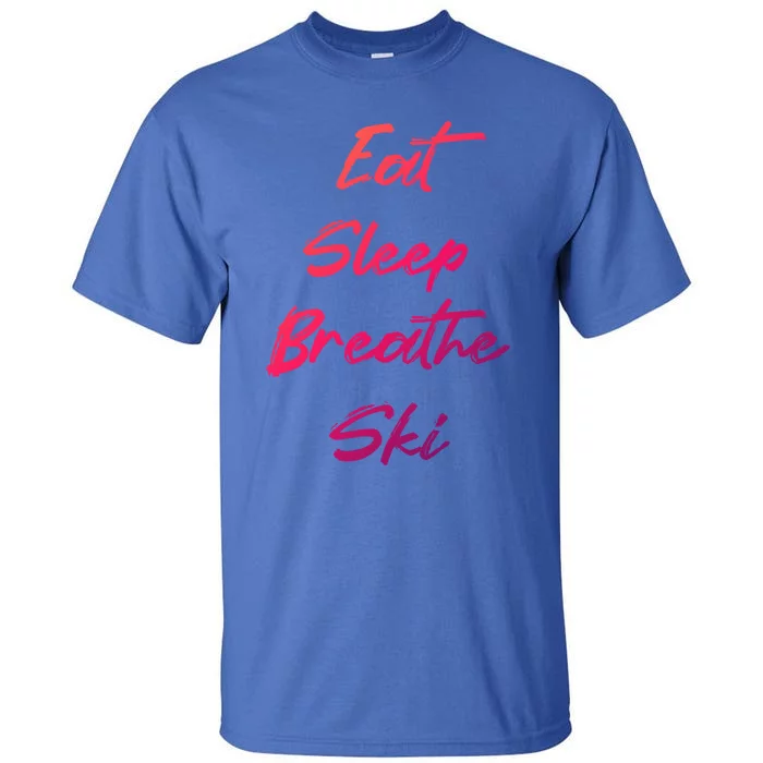 Eat Sleep Breathe Ski Love To Ski Funny Skiing Lover Funny Gift Tall T-Shirt