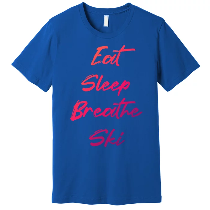 Eat Sleep Breathe Ski Love To Ski Funny Skiing Lover Funny Gift Premium T-Shirt