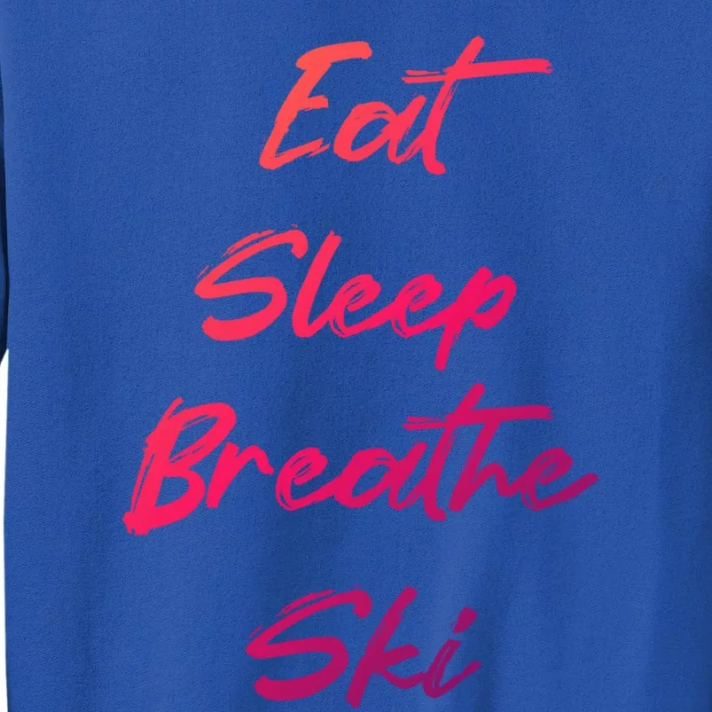 Eat Sleep Breathe Ski Love To Ski Funny Skiing Lover Funny Gift Tall Sweatshirt