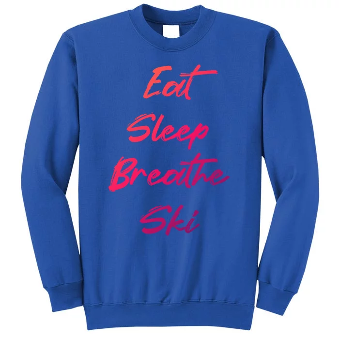 Eat Sleep Breathe Ski Love To Ski Funny Skiing Lover Funny Gift Tall Sweatshirt