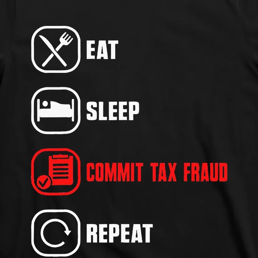 Eat Sleep Commit Tax Fraud Repeat Evasion Funny Tax Fraud T-Shirt