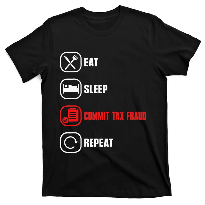 Eat Sleep Commit Tax Fraud Repeat Evasion Funny Tax Fraud T-Shirt