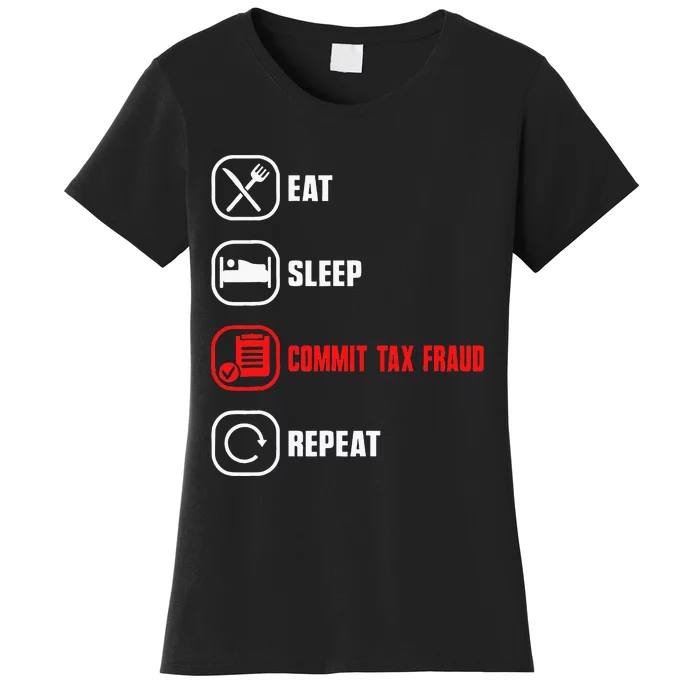 Eat Sleep Commit Tax Fraud Repeat Evasion Funny Tax Fraud Women's T-Shirt