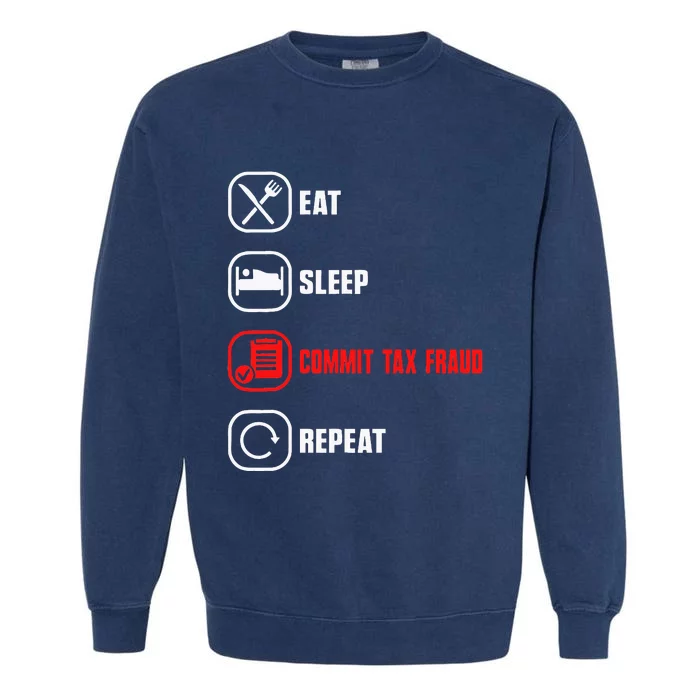 Eat Sleep Commit Tax Fraud Repeat Evasion Funny Tax Fraud Garment-Dyed Sweatshirt