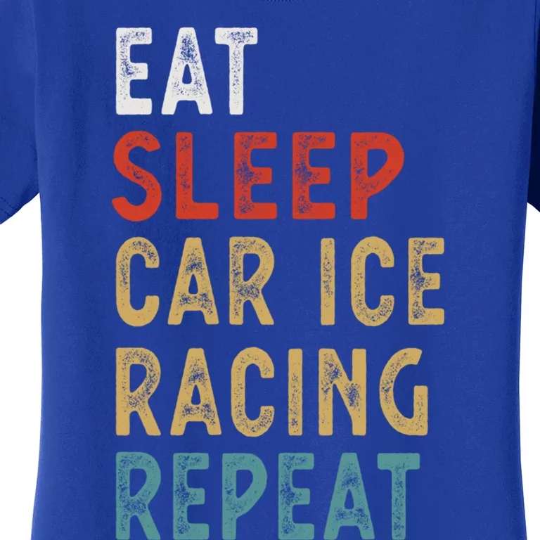 Eat Sleep Car Ice Racing Repeat Funny Player Gift Idea Meaningful Gift Women's T-Shirt