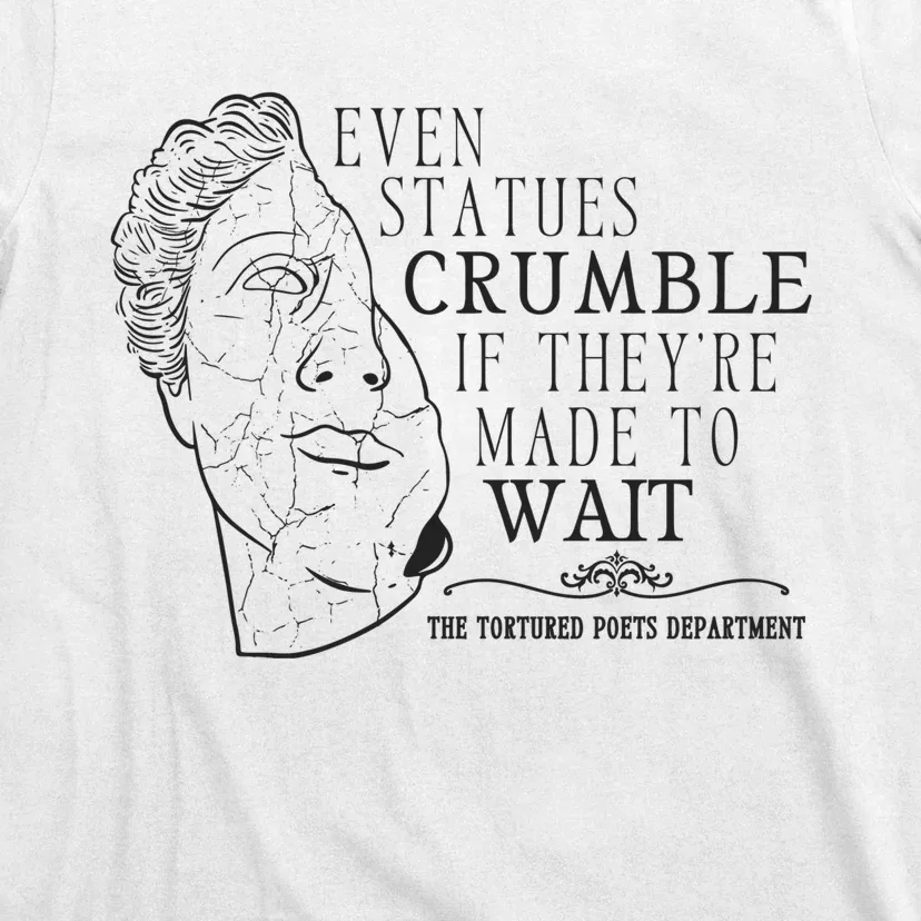 Even Statues Crumble If They Are Made To Wait Ttpd T-Shirt