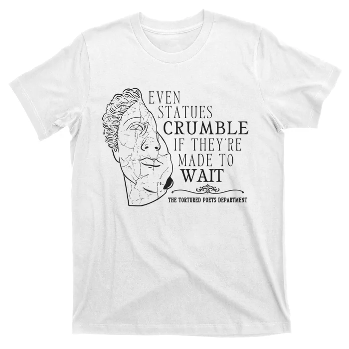 Even Statues Crumble If They Are Made To Wait Ttpd T-Shirt