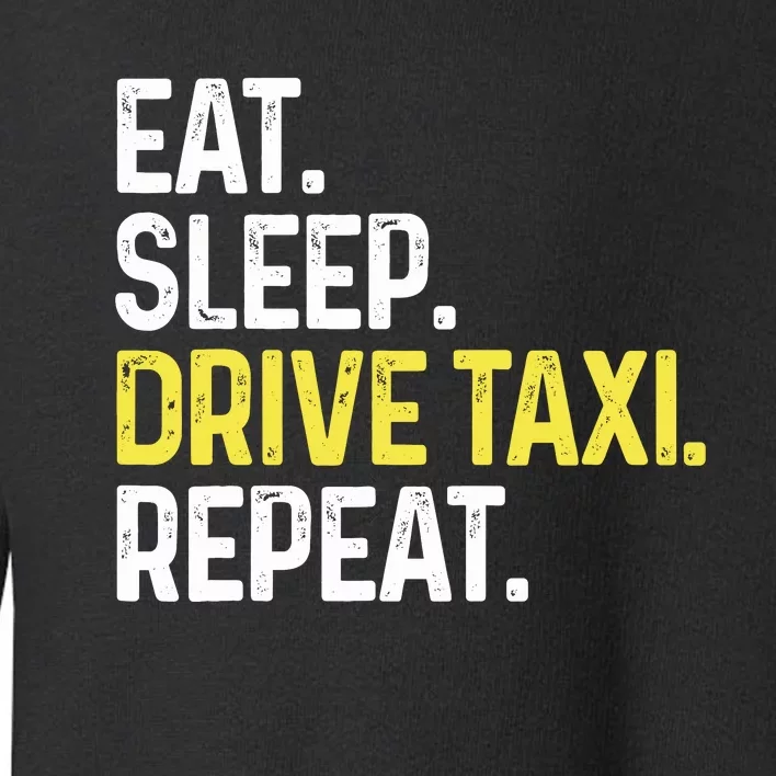 Eat Sleep Drive Taxi Repeat Funny Taxi Driver Cabbie Cab Dad Toddler Sweatshirt