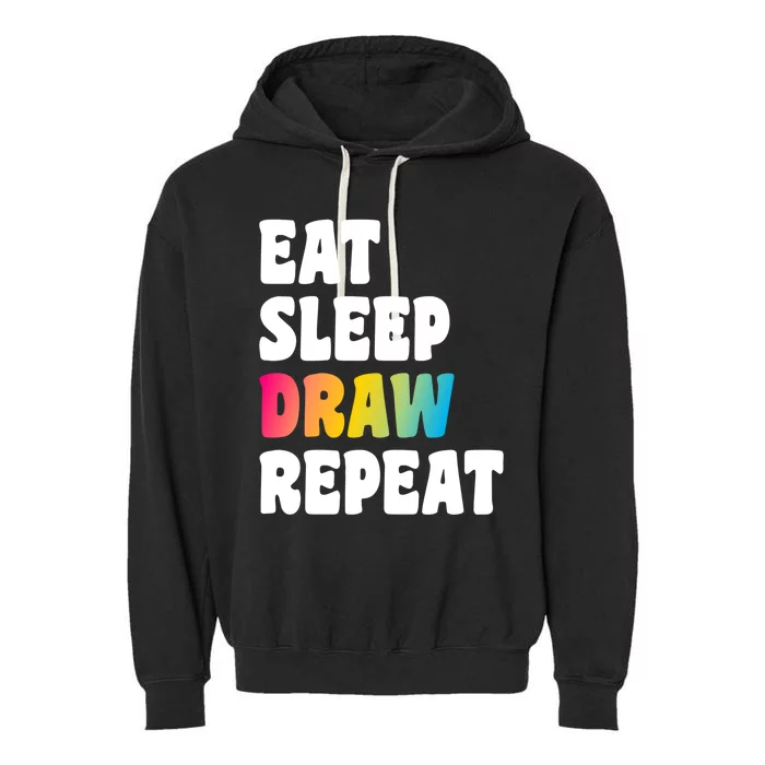 Eat Sleep Draw Repeat Art Funny Artist Creative Drawing Gift Cool Gift Garment-Dyed Fleece Hoodie