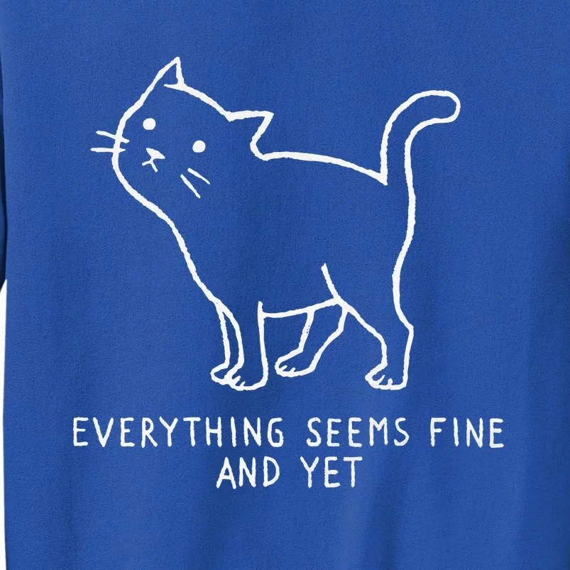 Everything Seems Fine And Yet Sweatshirt