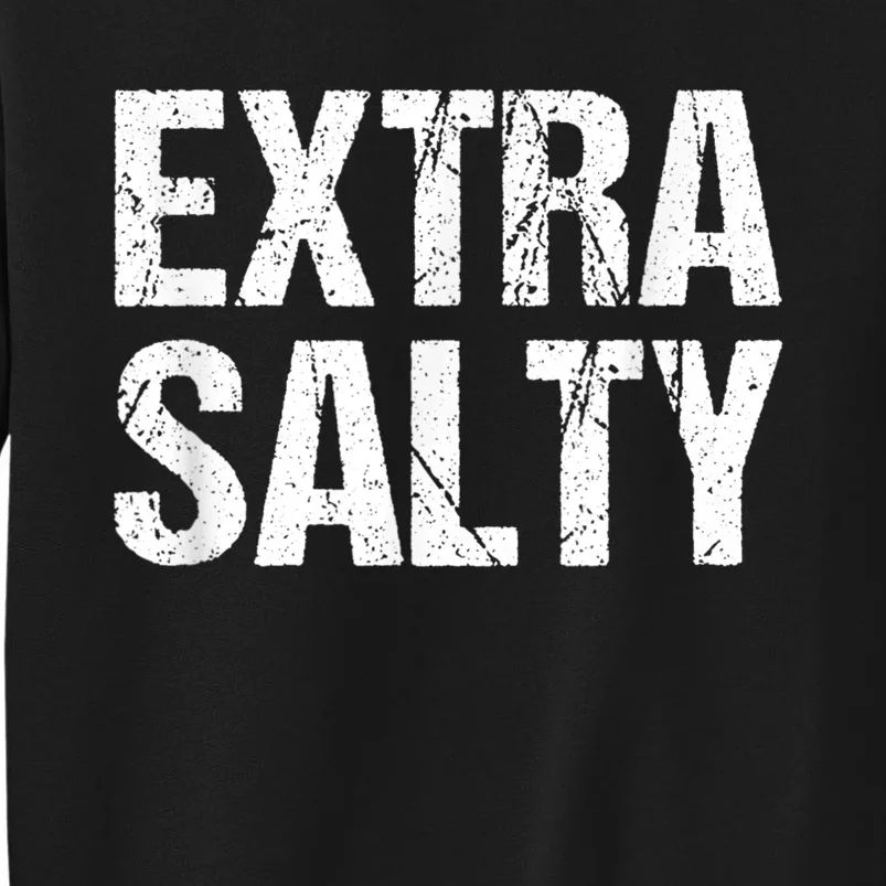 Extra Salty Funny Sassy Pun Snarky Curmudgeon Humor Gift Sweatshirt