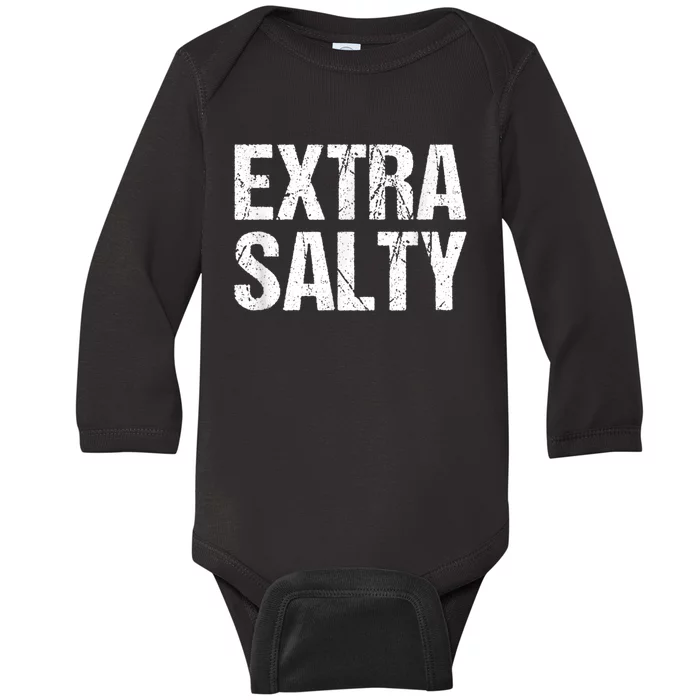 Extra Salty Funny Sassy Pun Snarky Curmudgeon Humor Gift Baby Long Sleeve Bodysuit