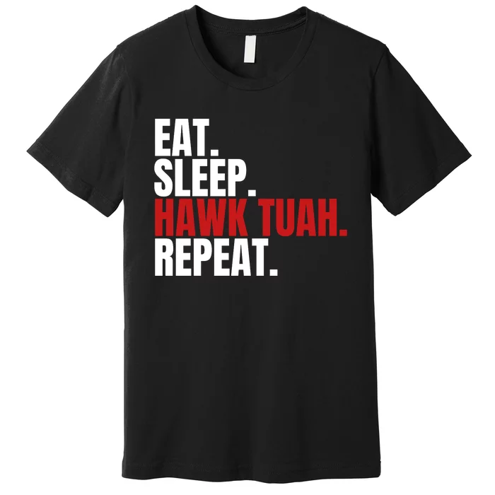 Eat Sleep Hawk Tuah Repeat Funny Viral Election Parody Premium T-Shirt