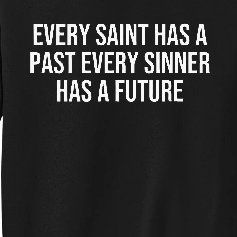 Every Saint Has A Past Every Sinner Has A Future Tall Sweatshirt